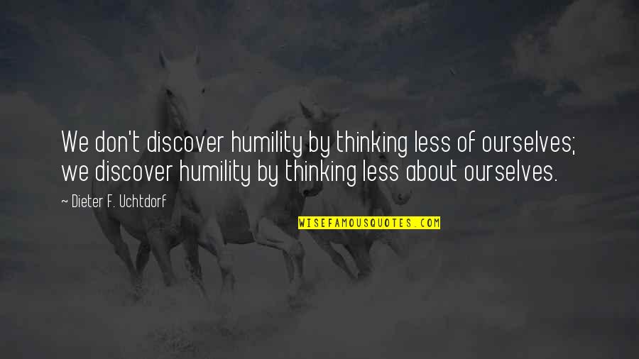 Chevalley Alger Quotes By Dieter F. Uchtdorf: We don't discover humility by thinking less of