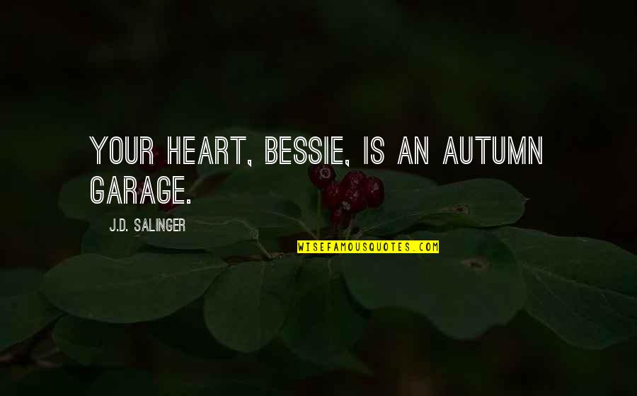 Chevalley Quotes By J.D. Salinger: Your heart, Bessie, is an autumn garage.