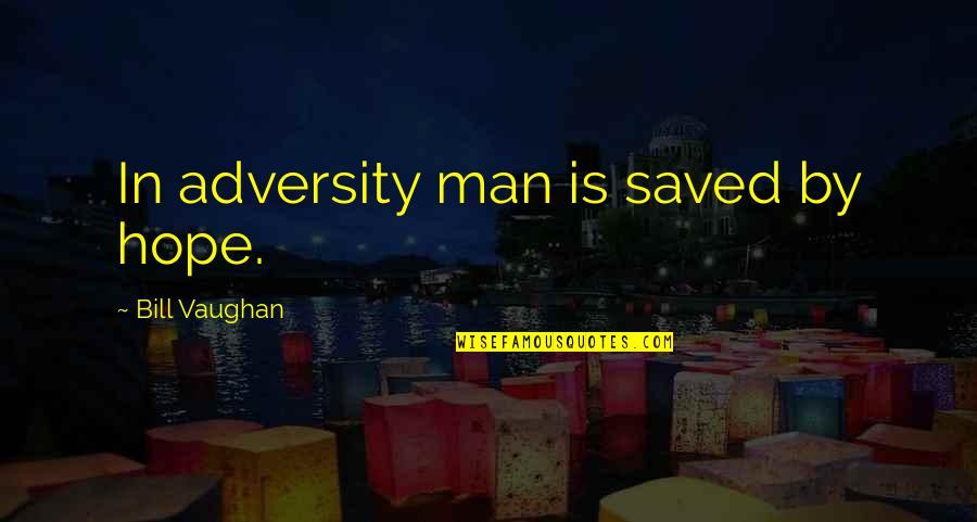 Chevalleyres Quotes By Bill Vaughan: In adversity man is saved by hope.