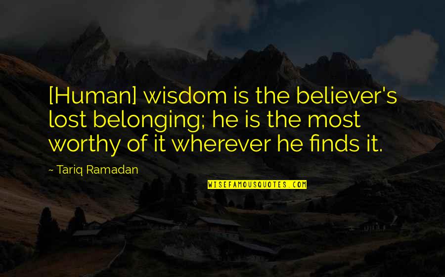 Chevalleyres Quotes By Tariq Ramadan: [Human] wisdom is the believer's lost belonging; he