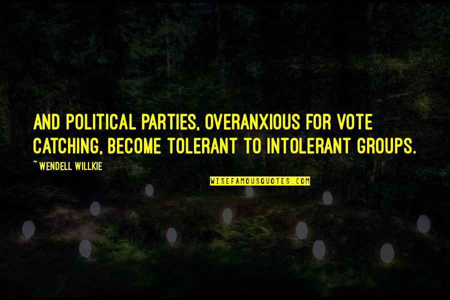 Chevalleyres Quotes By Wendell Willkie: And political parties, overanxious for vote catching, become
