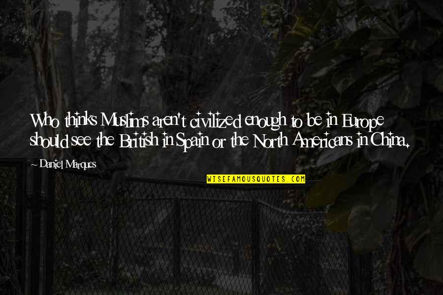 Chevannese Quotes By Daniel Marques: Who thinks Muslims aren't civilized enough to be Chevannese Quotes By Daniel Marques: Who thinks Muslims aren't civilized enough to be
