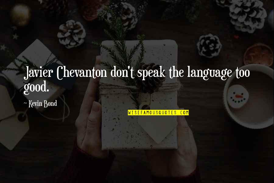 Chevanton Quotes By Kevin Bond: Javier Chevanton don't speak the language too good.