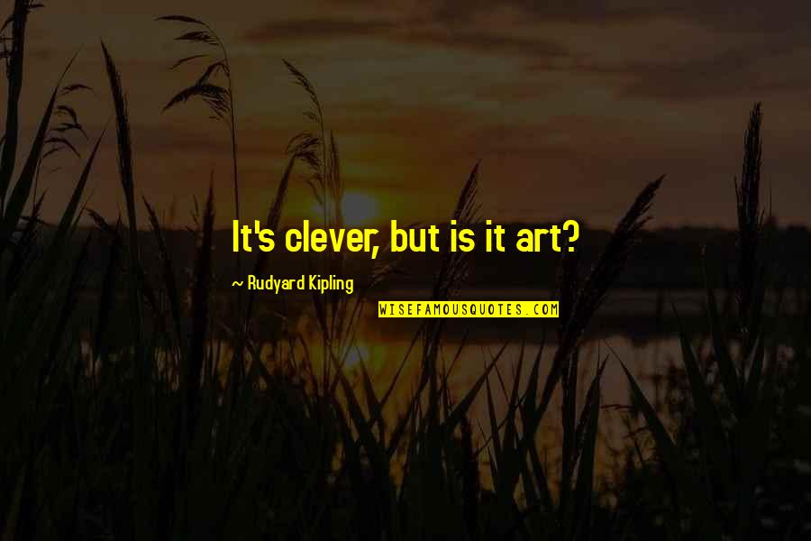 Cheveley Walk Quotes By Rudyard Kipling: It's clever, but is it art?