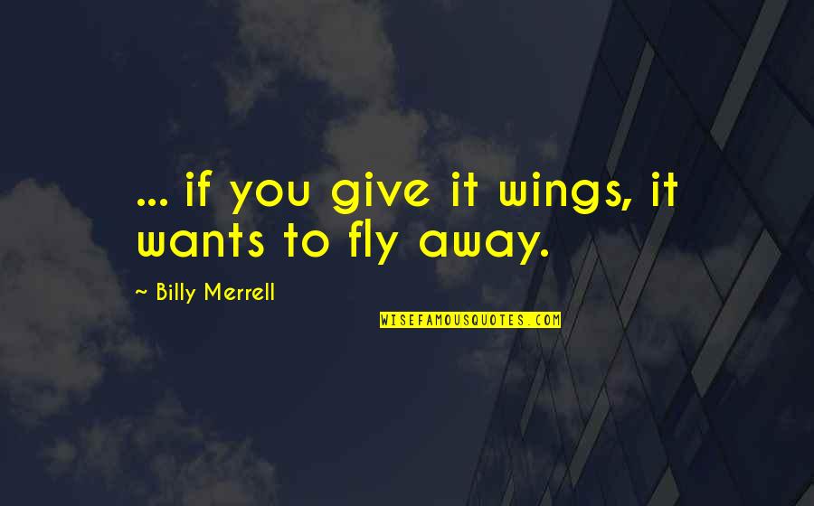 Chevelle Band Quotes By Billy Merrell: ... if you give it wings, it wants