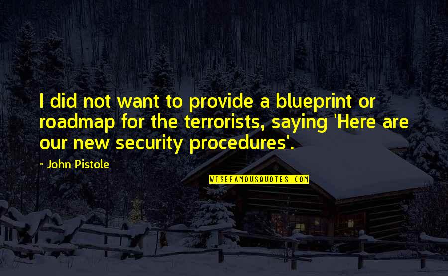 Cheveralls Quotes By John Pistole: I did not want to provide a blueprint Cheveralls Quotes By John Pistole: I did not want to provide a blueprint