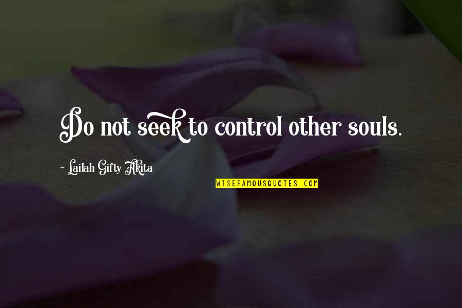 Cheverez Taino Quotes By Lailah Gifty Akita: Do not seek to control other souls. Cheverez Taino Quotes By Lailah Gifty Akita: Do not seek to control other souls.