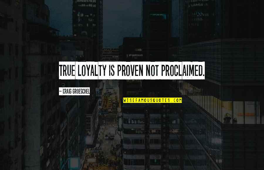 Chevettes Quotes By Craig Groeschel: True loyalty is proven not proclaimed. Chevettes Quotes By Craig Groeschel: True loyalty is proven not proclaimed.