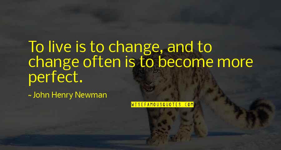 Cheveyo Breyer Quotes By John Henry Newman: To live is to change, and to change