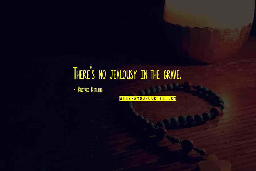 Cheveyo Breyer Quotes By Rudyard Kipling: There's no jealousy in the grave.