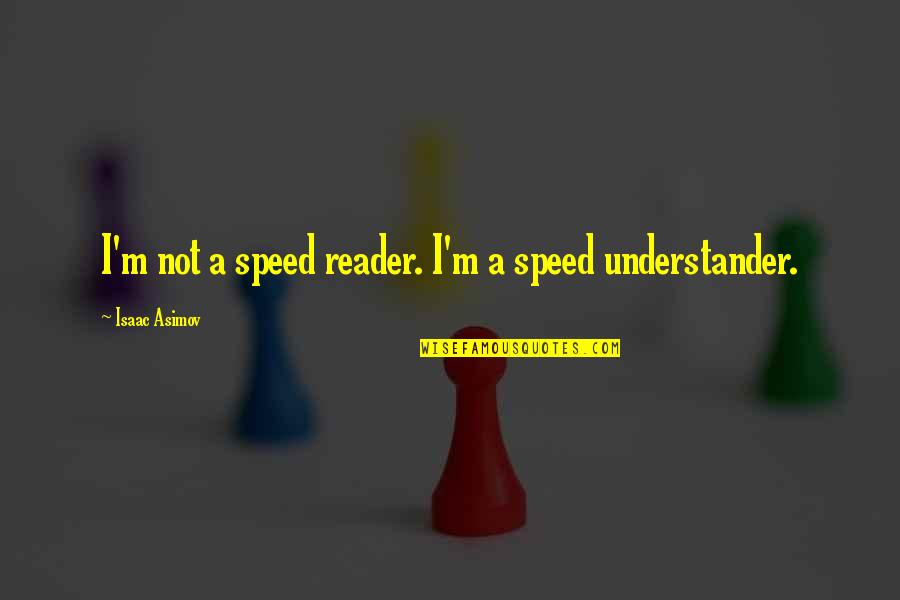 Cheveyo Quotes By Isaac Asimov: I'm not a speed reader. I'm a speed Cheveyo Quotes By Isaac Asimov: I'm not a speed reader. I'm a speed
