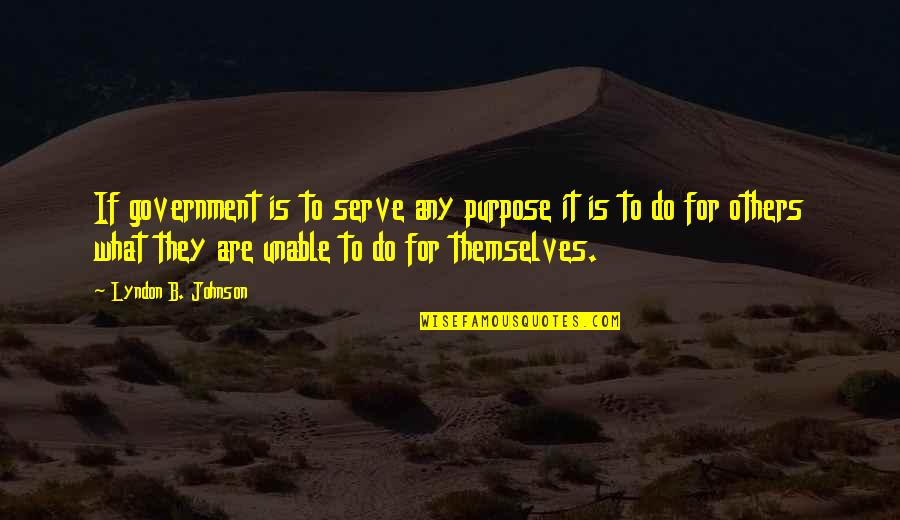 Chevez Clarke Quotes By Lyndon B. Johnson: If government is to serve any purpose it