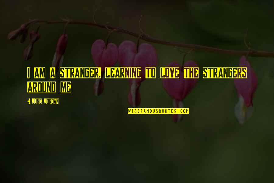 Chevillon Thrax Quotes By June Jordan: I am a stranger, learning to love the