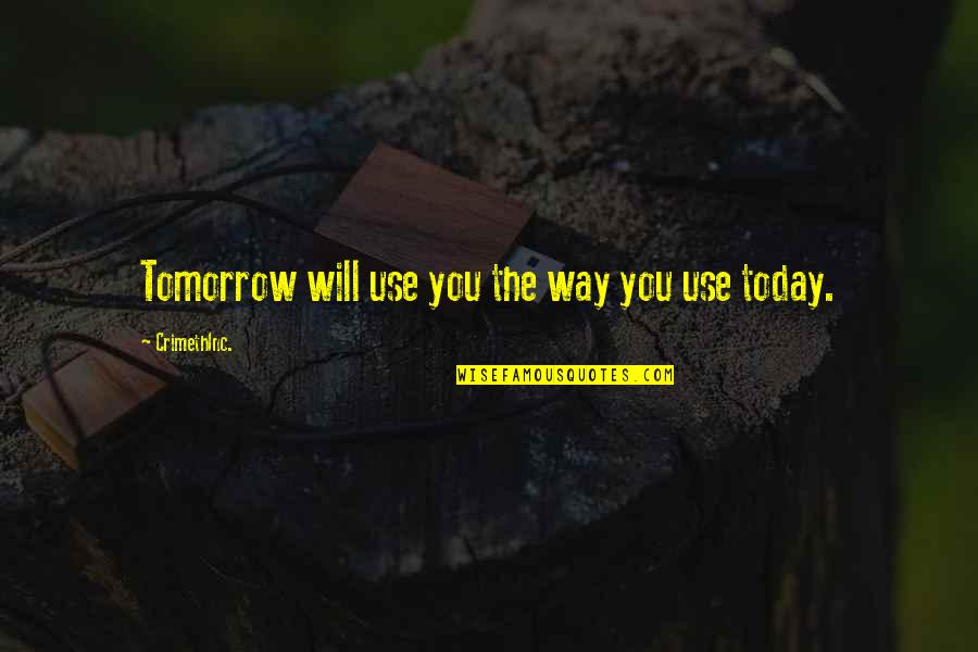 Chevin Quotes By CrimethInc.: Tomorrow will use you the way you use Chevin Quotes By CrimethInc.: Tomorrow will use you the way you use