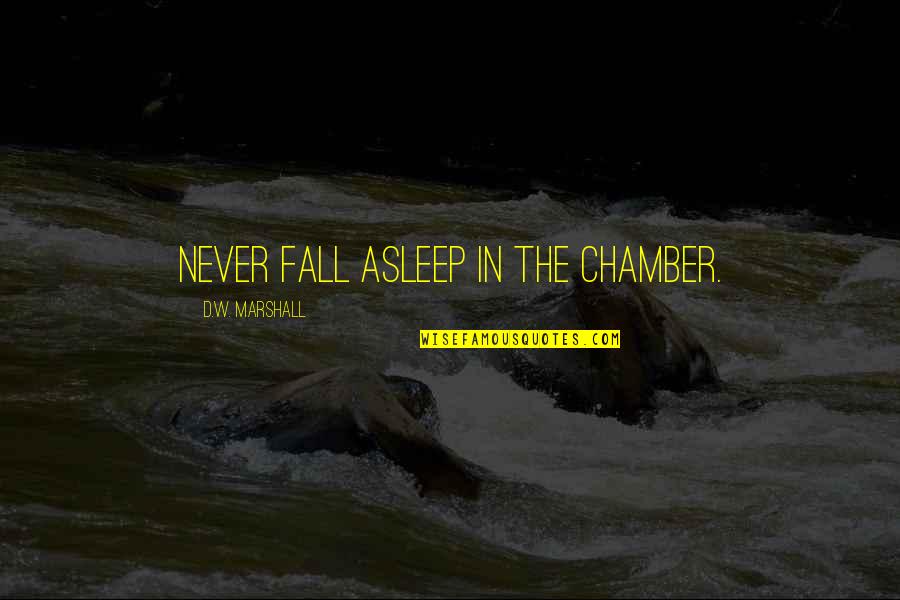 Cheviot Quotes By D.W. Marshall: Never fall asleep in The Chamber. Cheviot Quotes By D.W. Marshall: Never fall asleep in The Chamber.