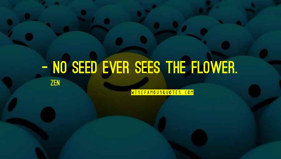 Cheviot Quotes By Zen: - No seed ever sees the flower.