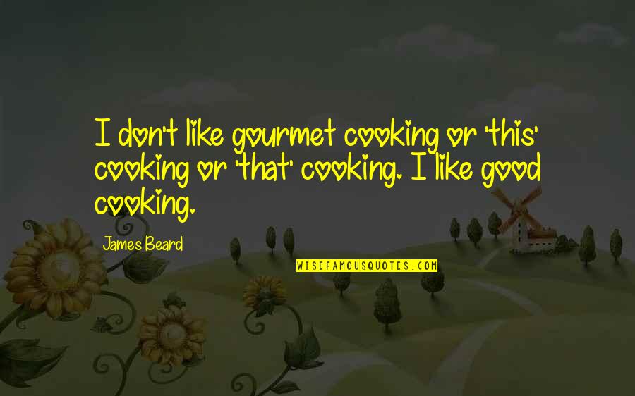 Chevis Tuneados Quotes By James Beard: I don't like gourmet cooking or 'this' cooking