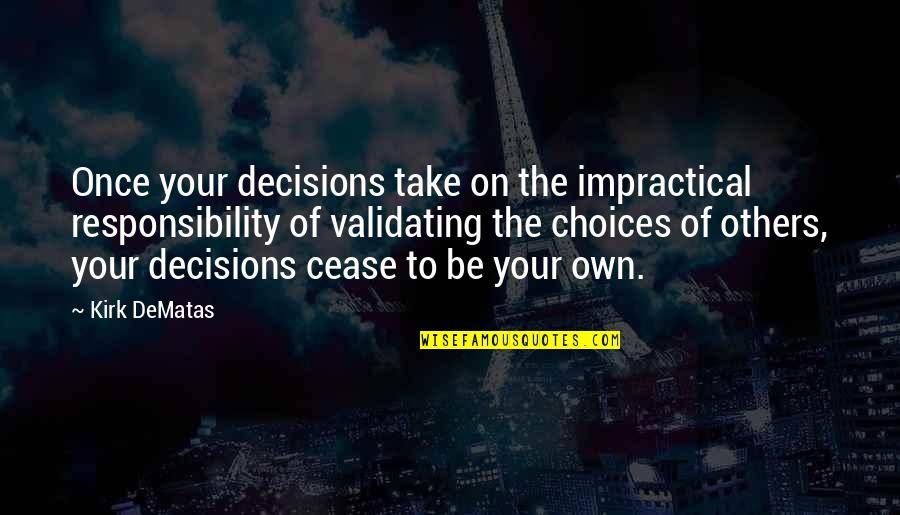 Chevis Tuneados Quotes By Kirk DeMatas: Once your decisions take on the impractical responsibility
