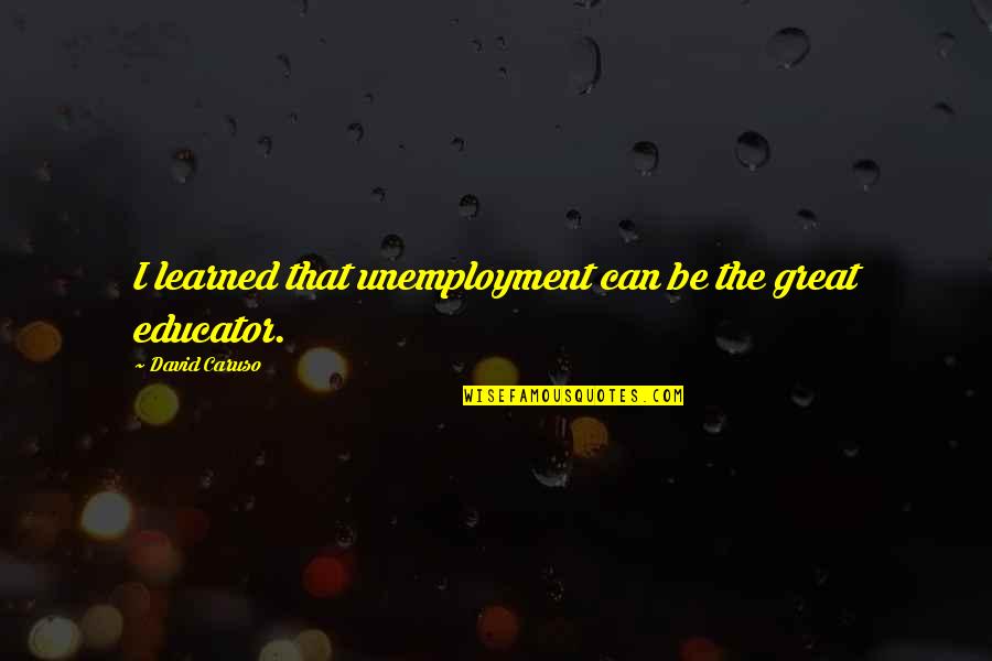 Chevonne Ugg Quotes By David Caruso: I learned that unemployment can be the great Chevonne Ugg Quotes By David Caruso: I learned that unemployment can be the great