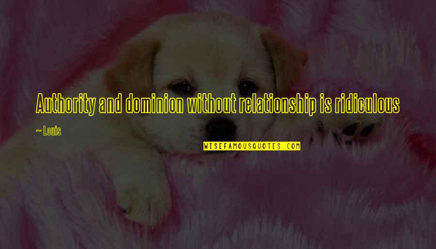Chevonne Ugg Quotes By Louis: Authority and dominion without relationship is ridiculous