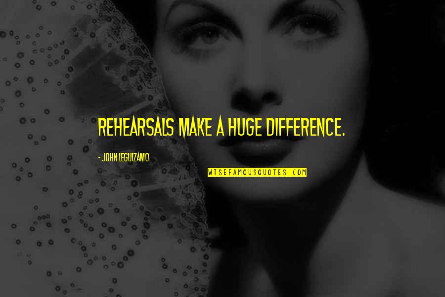 Chevre Quotes By John Leguizamo: Rehearsals make a huge difference. Chevre Quotes By John Leguizamo: Rehearsals make a huge difference.