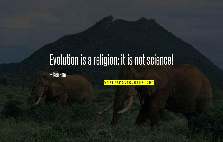 Chevreau Quotes By Ken Ham: Evolution is a religion; it is not science!