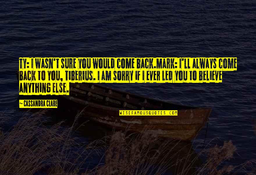 Chevrette Gradall Quotes By Cassandra Clare: Ty: I wasn't sure you would come back.Mark: Chevrette Gradall Quotes By Cassandra Clare: Ty: I wasn't sure you would come back.Mark: