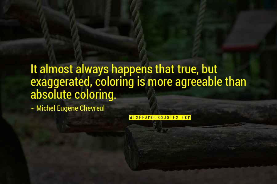 Chevreul Quotes By Michel Eugene Chevreul: It almost always happens that true, but exaggerated,