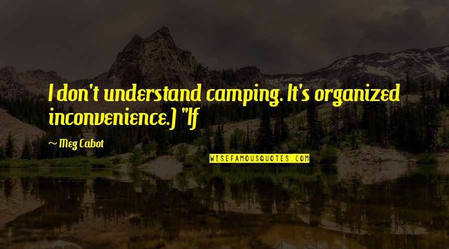 Chevreuse France Quotes By Meg Cabot: I don't understand camping. It's organized inconvenience.) "If