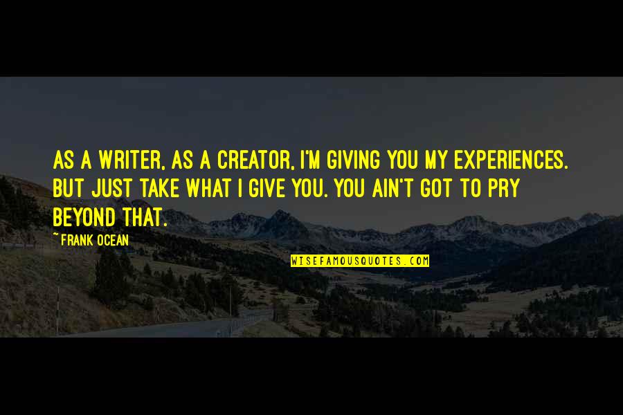 Chevrier Michigan Quotes By Frank Ocean: As a writer, as a creator, I'm giving