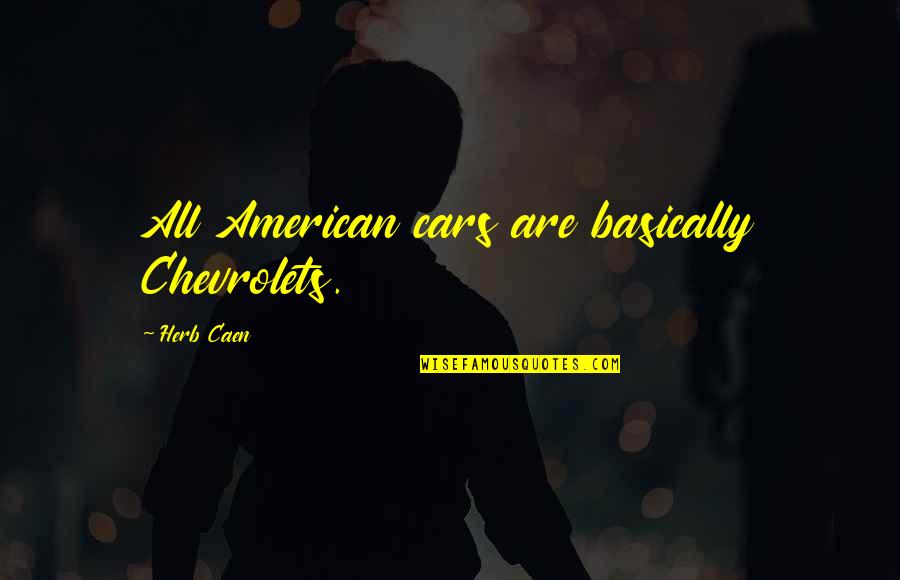 Chevrolet Quotes By Herb Caen: All American cars are basically Chevrolets.