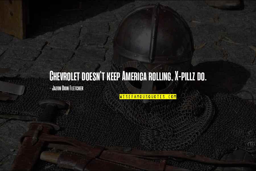 Chevrolet Quotes By Jazon Dion Fletcher: Chevrolet doesn't keep America rolling, X-pillz do.