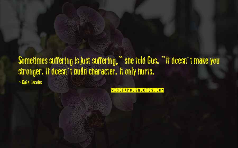 Chevroned Quotes By Kate Jacobs: Sometimes suffering is just suffering," she told Gus.