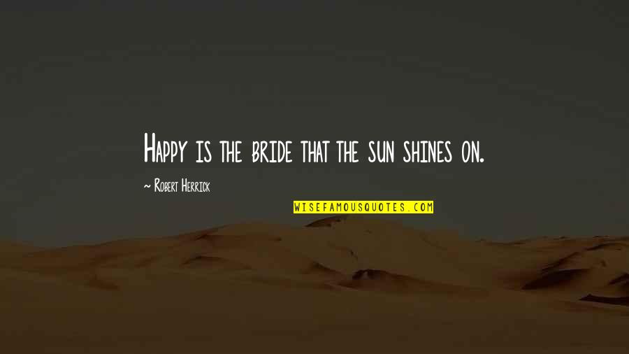 Chevy Cars Quotes By Robert Herrick: Happy is the bride that the sun shines
