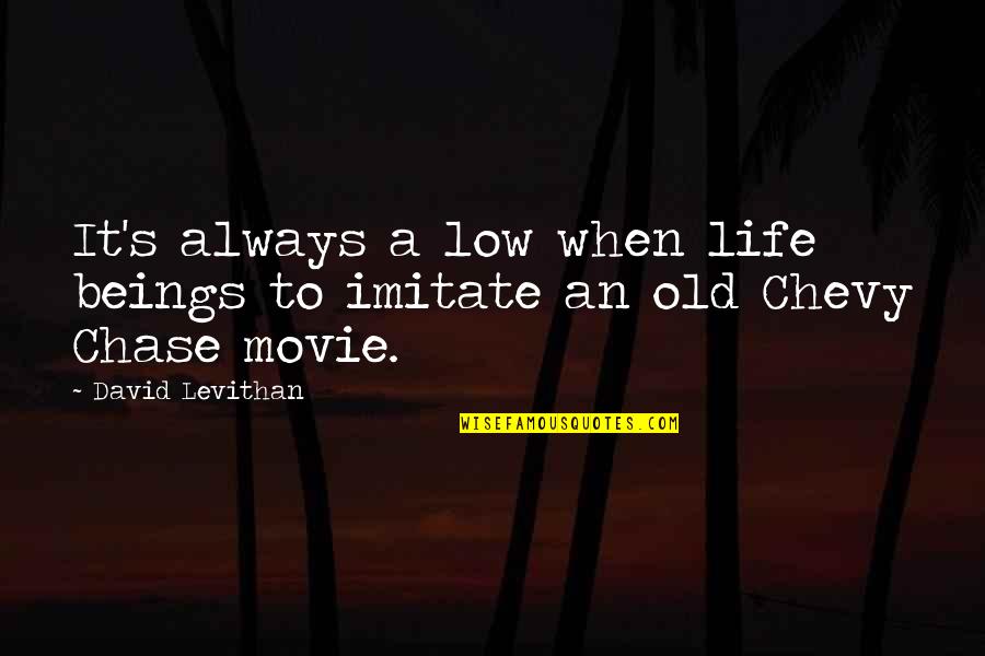 Chevy Chase Movie Quotes By David Levithan: It's always a low when life beings to