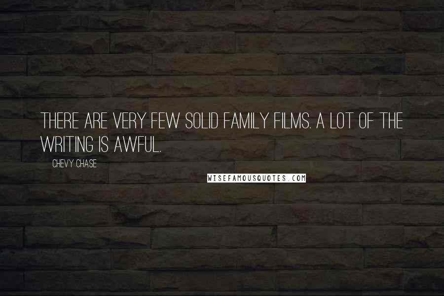 Chevy Chase quotes: There are very few solid family films. A lot of the writing is awful.