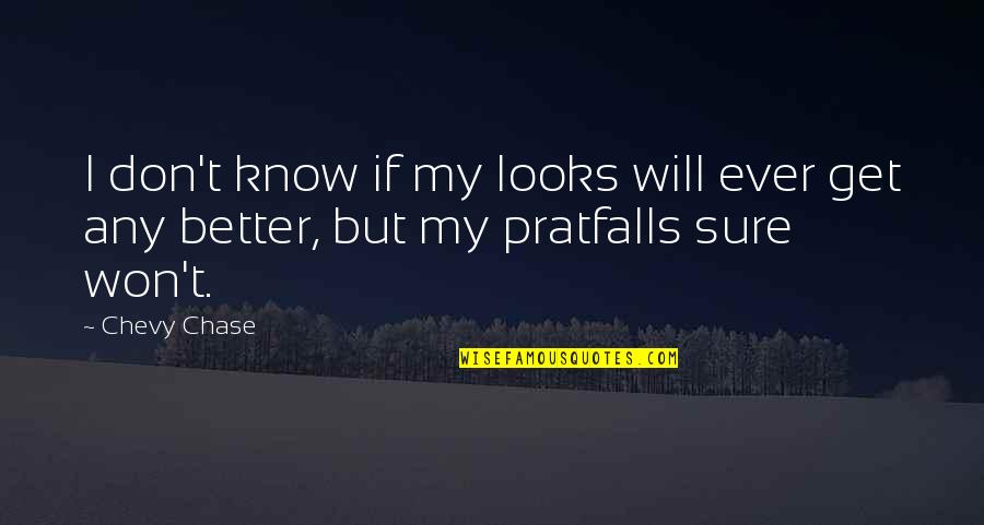 Chevy Chase Quotes By Chevy Chase: I don't know if my looks will ever