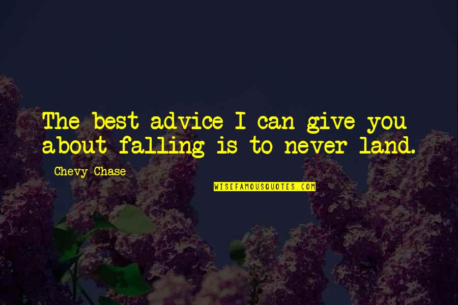 Chevy Chase Quotes By Chevy Chase: The best advice I can give you about