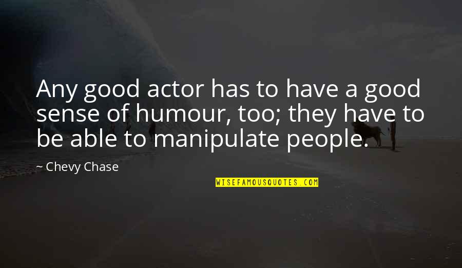 Chevy Chase Quotes By Chevy Chase: Any good actor has to have a good Chevy Chase Quotes By Chevy Chase: Any good actor has to have a good