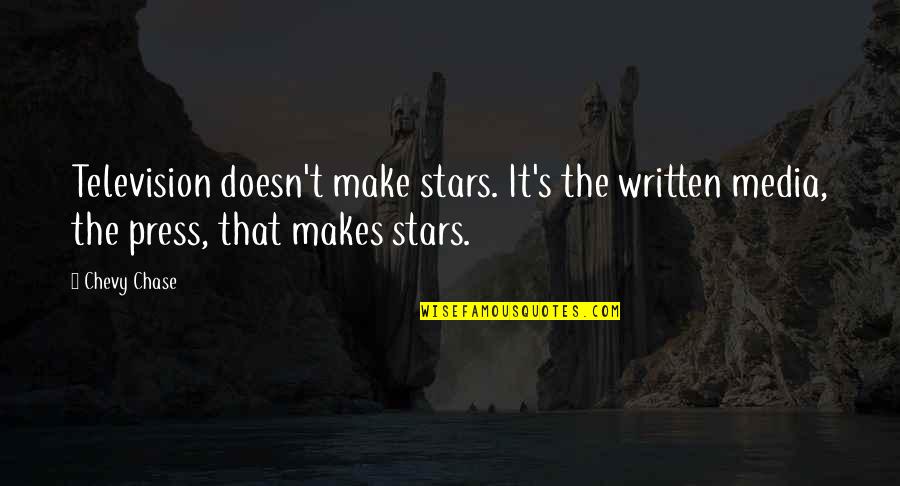 Chevy Chase Quotes By Chevy Chase: Television doesn't make stars. It's the written media,