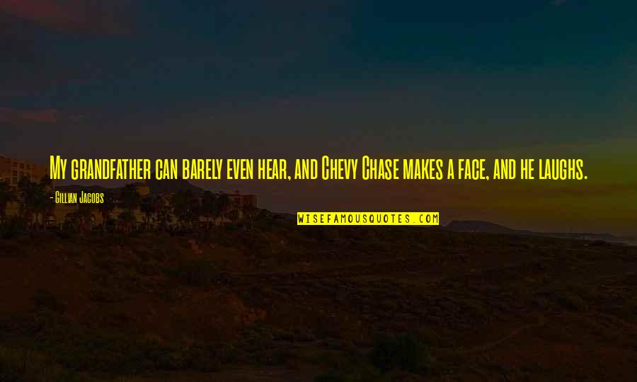 Chevy Chase Quotes By Gillian Jacobs: My grandfather can barely even hear, and Chevy