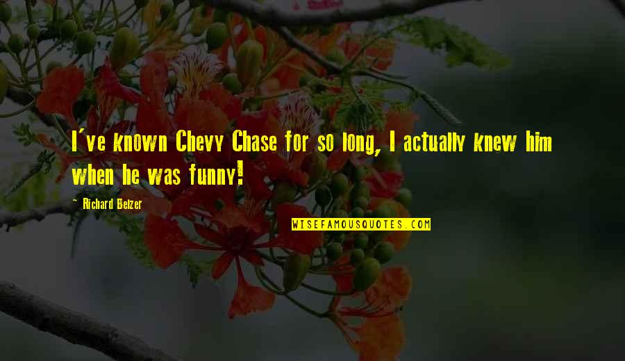 Chevy Chase Quotes By Richard Belzer: I've known Chevy Chase for so long, I