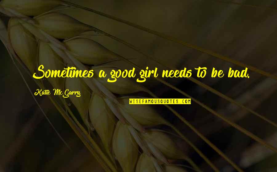 Chevy Girl Quotes By Katie McGarry: Sometimes a good girl needs to be bad.