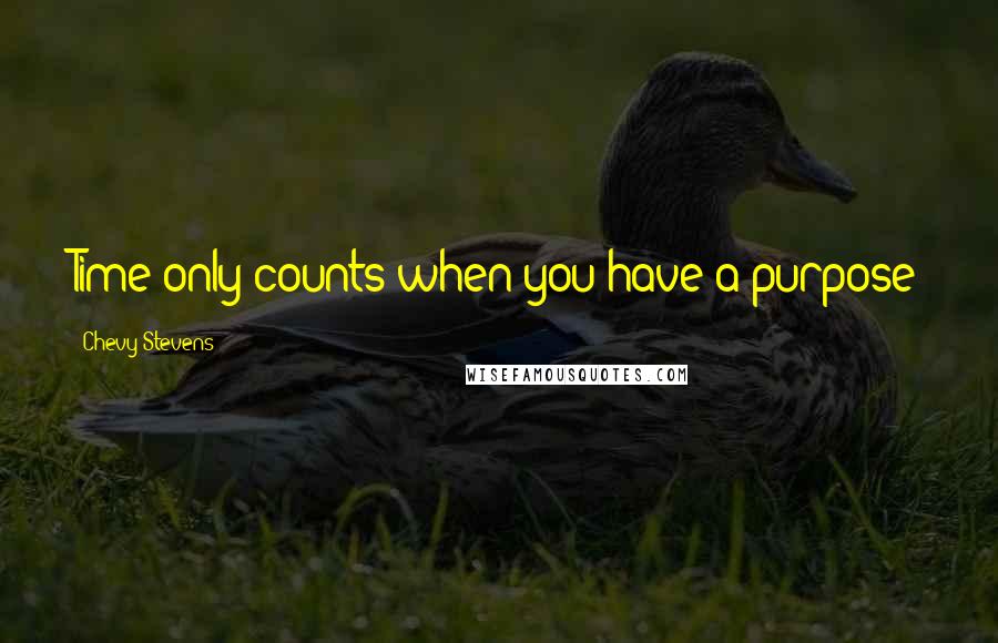 Chevy Stevens quotes: Time only counts when you have a purpose