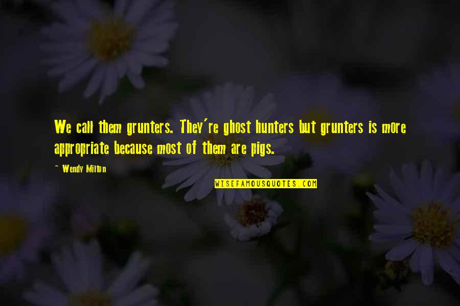 Chew And Screw Quotes By Wendy Milton: We call them grunters. They're ghost hunters but