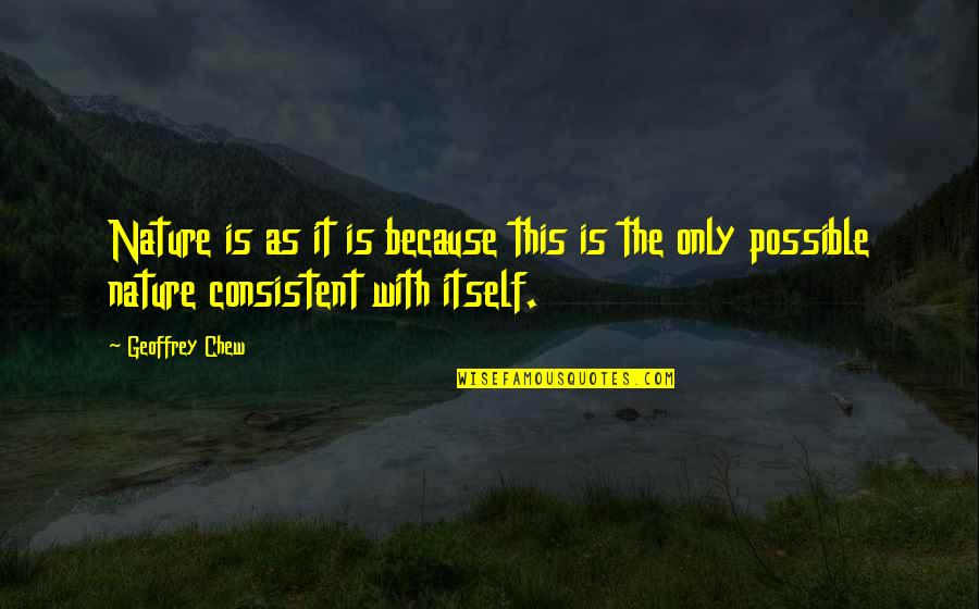 Chew Quotes By Geoffrey Chew: Nature is as it is because this is