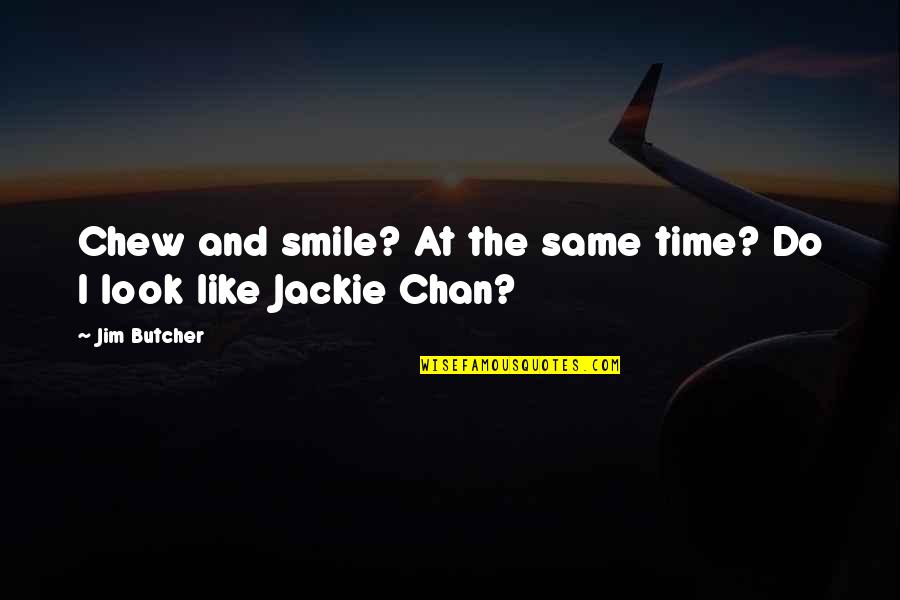Chew Quotes By Jim Butcher: Chew and smile? At the same time? Do
