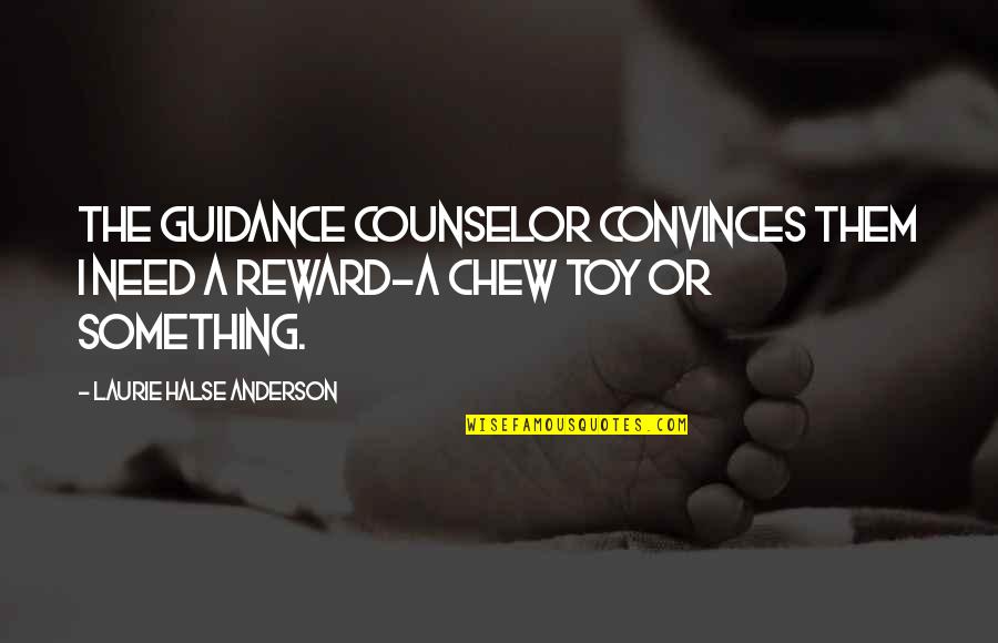 Chew Toy Quotes By Laurie Halse Anderson: The guidance counselor convinces them I need a