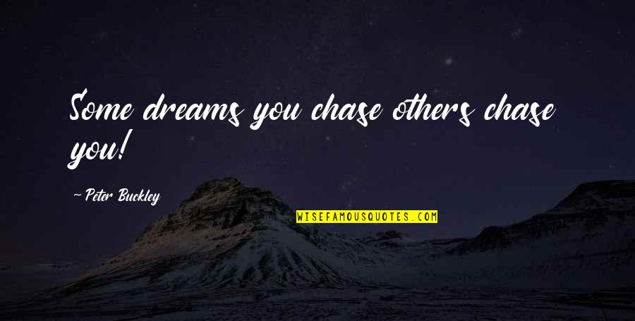 Chew Toy Quotes By Peter Buckley: Some dreams you chase others chase you!