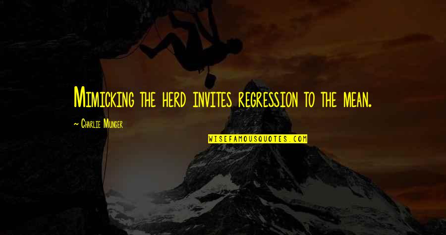 Chewable Flea Quotes By Charlie Munger: Mimicking the herd invites regression to the mean. Chewable Flea Quotes By Charlie Munger: Mimicking the herd invites regression to the mean.
